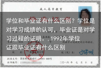 学位和毕业证有什么区别？学位是对学习成绩的认可，毕业证是对学习过程的证明。,1992年学位证跟毕业证···